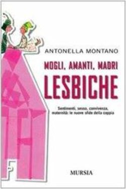 MOGLI, AMANTI, MADRI LESBICHE. SENTIMENTO, SESSO, CONVIVENZA, MATERNITA': LE NUOVE SFIDE DELLA COPPIA